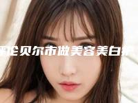 呼伦贝尔市做美容美白护肤大概价位-呼伦贝尔市做美容美白护肤大费用是怎么定