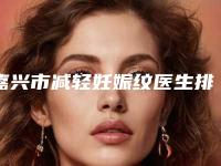嘉兴市减轻妊娠纹医生排行榜前十强一览表公布-谷彤彤医生技术专业盘点