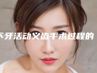 下牙活动义齿手术过程的风险大吗