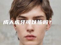 成人虎牙可以拔吗?