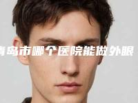 青岛市哪个医院能做外眼角倒睫(青岛美拓健康管理有限公司天悦综合门诊部实力口碑都不差)