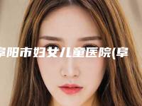 阜阳市妇女儿童医院(阜阳市第六人民医院)整形美容外科咨询电话-推荐唐志霞医生,王龙医生